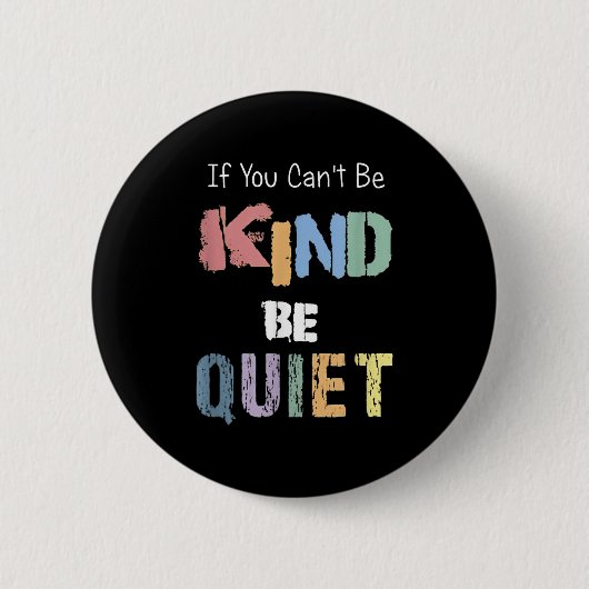 If You Can't Be Kind Be Quiet Button (Vorderseite)