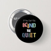 If You Can't Be Kind Be Quiet Button (Vorne & Hinten)