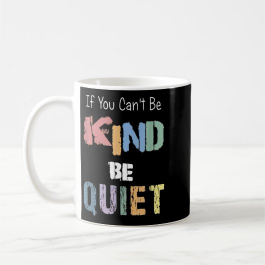 If You Can't Be Kind Be Quiet Kaffeetasse (Links)