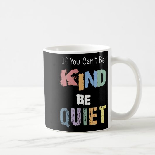 If You Can't Be Kind Be Quiet  Kaffeetasse (Rechts)