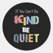 If You Can't Be Kind Be Quiet  Runder Aufkleber (Vorderseite)