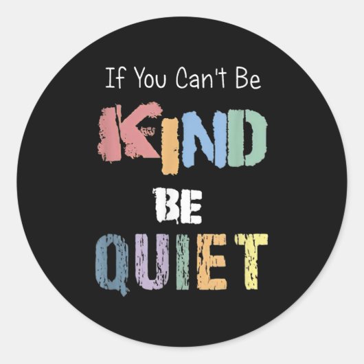 If You Can't Be Kind Be Quiet Runder Aufkleber (Vorderseite)
