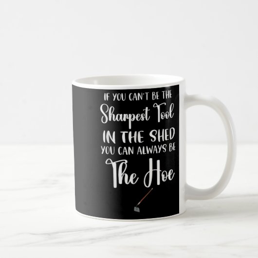 If You Can't Be The Sharpest Tool In The Shed You  Kaffeetasse (Rechts)