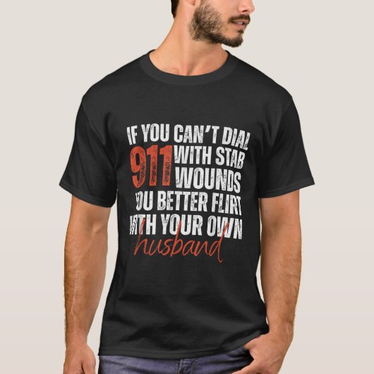 If You Can't Dial 911 With Stab Wounds You Better T-Shirt (Vorderseite)