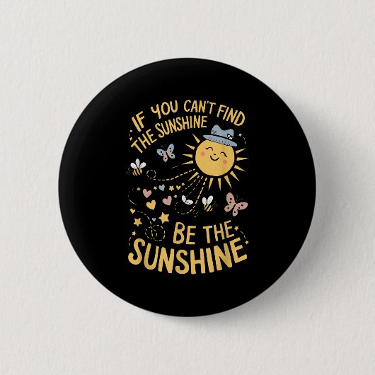 If You Can't Find The Sunshine Be The Sunshine Button (Vorderseite)
