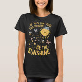 If You Can't Find The Sunshine Be The Sunshine  T-Shirt (Vorderseite)