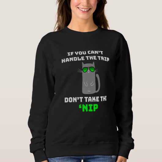 If You Can't Handle the Trip Don't Take the Nip C Sweatshirt (Vorderseite)
