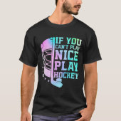 If You Can't Play Nice Play Hockey Funny Ice Hocke T-Shirt (Vorderseite)