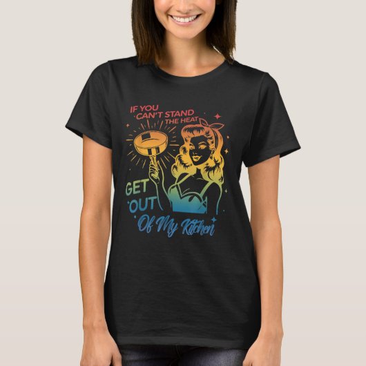 If You Can't Stand The Heat Get Out Of My Kitchen T-Shirt (Vorderseite)