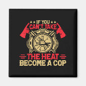 If You Can't Take The Heat Become A Cop Firefighti Magnet (Vorne)