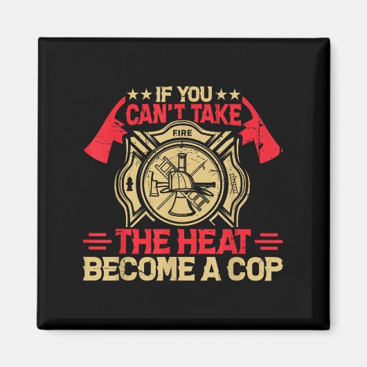 If You Can't Take The Heat Become A Cop Firefighti Magnet (Vorne)