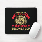 If You Can't Take The Heat Become A Cop Firefighti Mousepad (Mit Mouse)