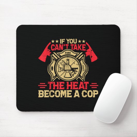 If You Can't Take The Heat Become A Cop Firefighti Mousepad (Mit Mouse)