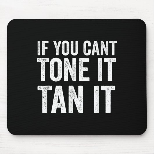 If You Can't Tone It Tan It Mousepad (Vorne)