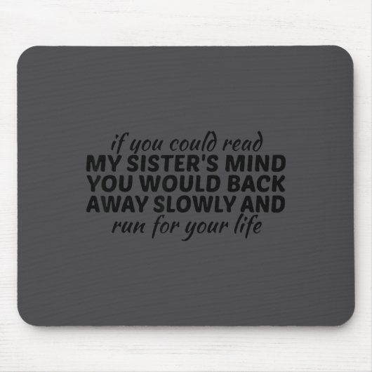 If You Could Read My Sisters Mind You Would Back A Mousepad (Vorne)