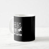 If You Don’t Like Me Remember That It’s Mind Over Kaffeetasse (Vorderseite Links)