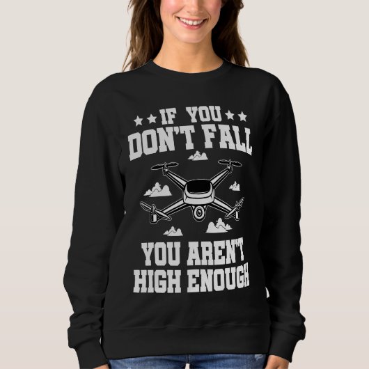 If You Don't Fall You Aren't High Enough Drone Fly Sweatshirt (Vorderseite)