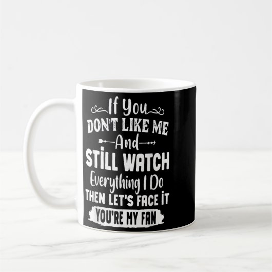 If You Don't Like Me And Still Watch Everything I Kaffeetasse (Links)