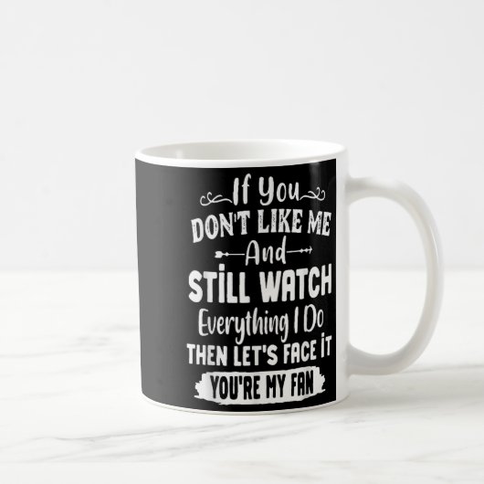 If You Don't Like Me And Still Watch Everything I Kaffeetasse (Rechts)