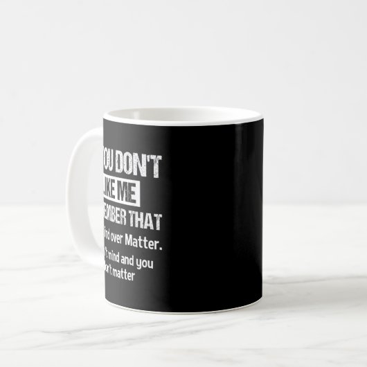 If You Don't Like Me Remember That It's Mind Over Kaffeetasse (Vorderseite Links)
