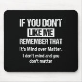 If You Don't Like Me Remember That It's Mind Over  Mousepad (Vorne)