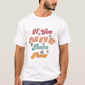 If you fall I will be there floor  T-Shirt (Vorderseite)
