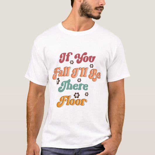 If you fall I will be there floor T-Shirt (Vorderseite)