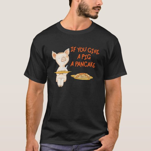 If You Give a Pig a Pancake Tees (Vorderseite)