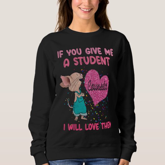 If You Give Me A Student I Will Love Them Counsel Sweatshirt (Vorderseite)