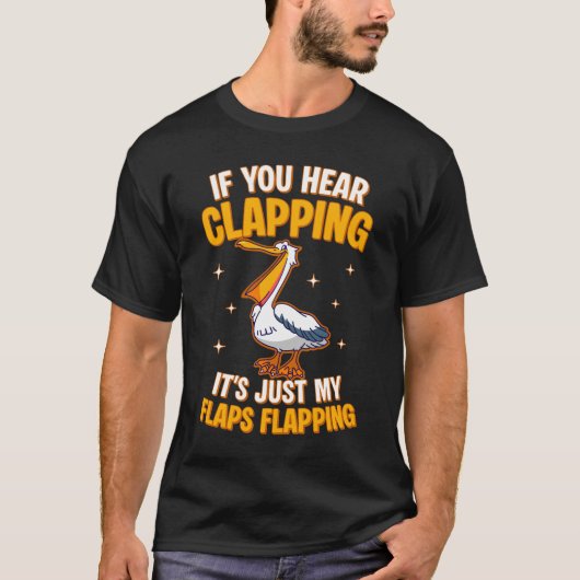 If You Hear Clapping It's Just My Flaps Flapping  T-Shirt (Vorderseite)