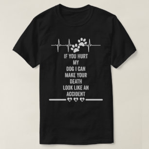 if you hurt my dog i can make your death like T-Shirt