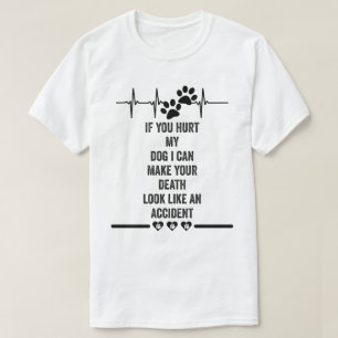 if you hurt my dog i can make your death like T-Shirt