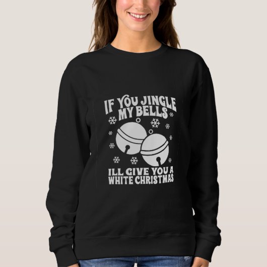 If You Jingle My Bells I'll Give You a White Chris Sweatshirt (Vorderseite)