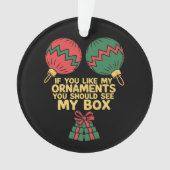 If You Like My Ornaments You Should See My Box   Ornament (Vorderseite)