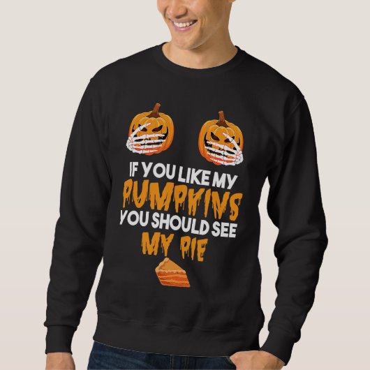 If You Like My Pumpkins You Should See My Pie Hall Sweatshirt (Vorderseite)