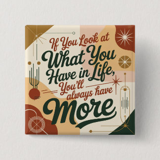 If You Look At What You Have In Life Button