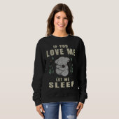 If You Love Me Let Me Sleep  Koala Sleeping Themed Sweatshirt (Vorne ganz)