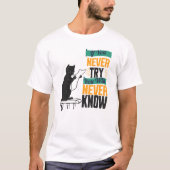 If You Never Try, You Will Never Know. T-Shirt (Vorderseite)