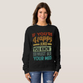 If You re Happy And You Know It Must Be Your Meds Sweatshirt (Vorne ganz)