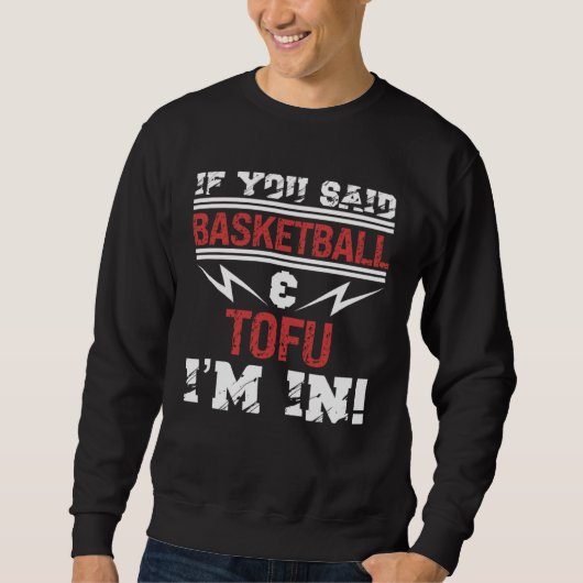 If You Said Basketball And Tofu I m In Sweatshirt (Vorderseite)