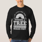 If You See Me Hugging Tree Woodworking Lumberjack T-Shirt (Vorderseite)