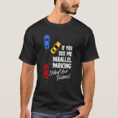 If You See Me Parallel Parking Mind Your Business T-Shirt (Vorderseite)