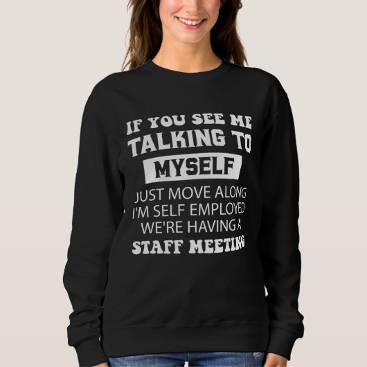 If You See Me Talking To MySelf I m Self Employed Sweatshirt (Vorderseite)