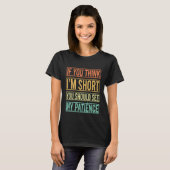 If You Think Im Short You Should See My Patience N T-Shirt (Vorne ganz)