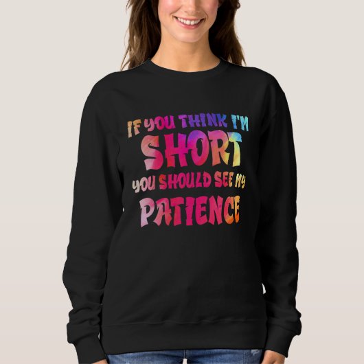 If You Think I'm Short You Should See My Patience Sweatshirt (Vorderseite)