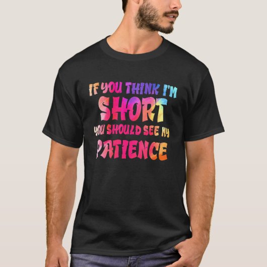 If You Think I'm Short You Should See My Patience T-Shirt (Vorderseite)