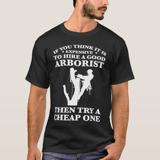 if you think it is expensive hire good arborist cl T-Shirt (Vorderseite)