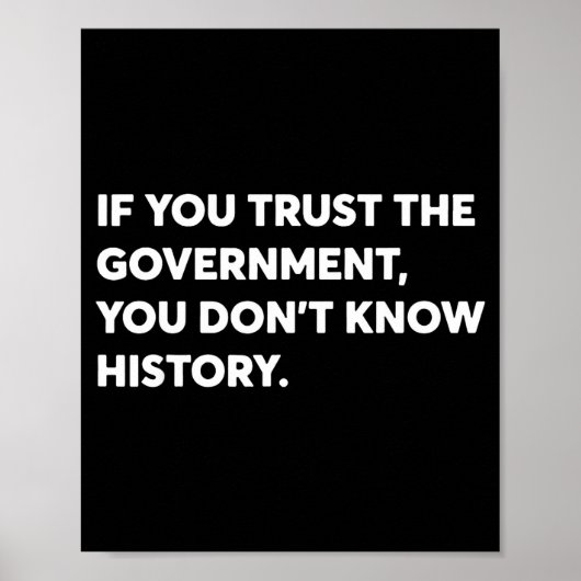 If You Trust The Government You Don't Know History Poster (Vorne)