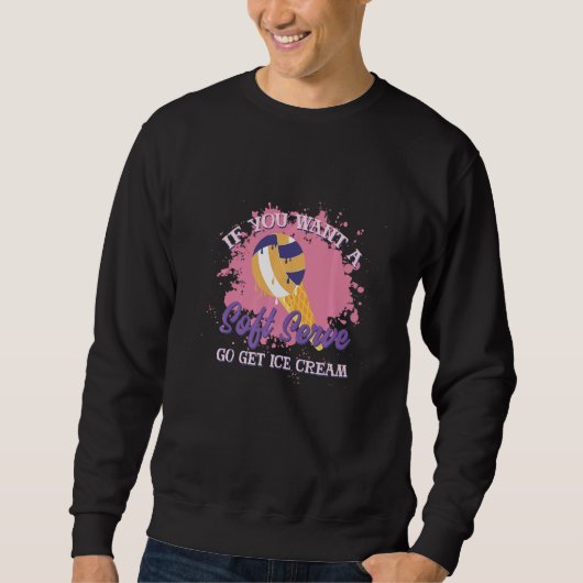 If You Want A Soft Serve Go Get Ice Cream Volleyba Sweatshirt (Vorderseite)