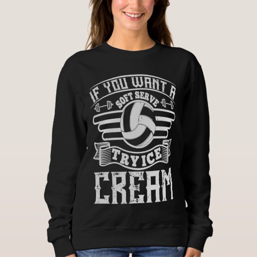 If You Want Soft Serve Ice Cream Volleyball Sweatshirt (Vorderseite)
